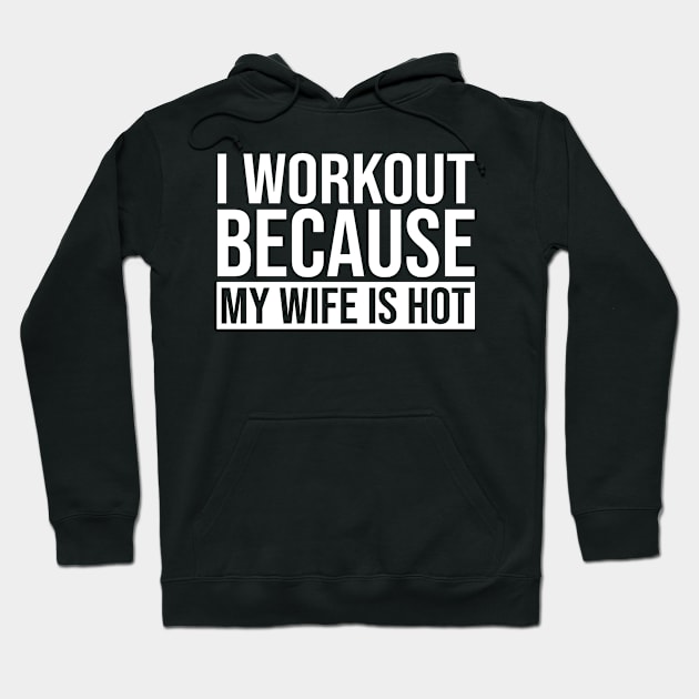 I Workout Because My Wife Is Hot Hoodie by celestewilliey